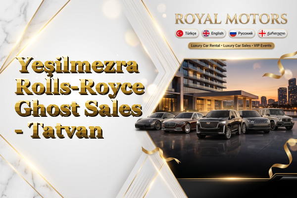 Yeşilmezra Rolls-Royce Ghost Sales - Tatvan
