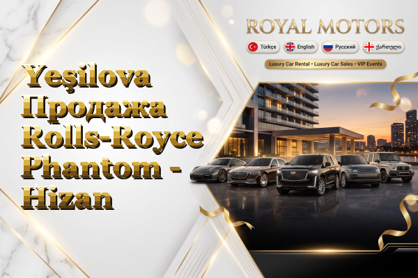 Yeşilova Продажа Rolls-Royce Phantom - Hizan