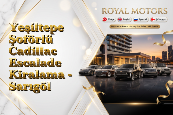 Yeşiltepe Şoförlü Cadillac Escalade Kiralama - Sarıgöl