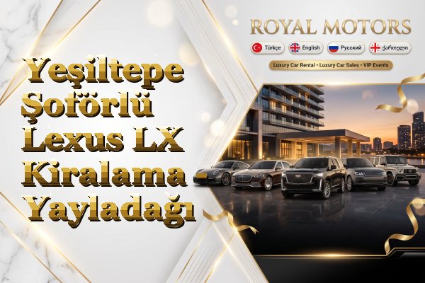 Yeşiltepe Şoförlü Lexus LX Kiralama - Yayladağı