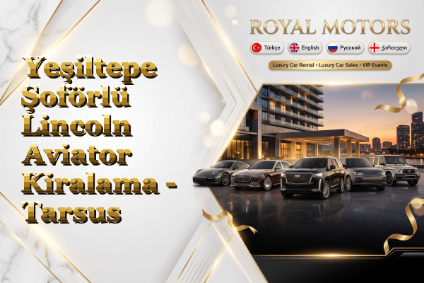 Yeşiltepe Şoförlü Lincoln Aviator Kiralama - Tarsus