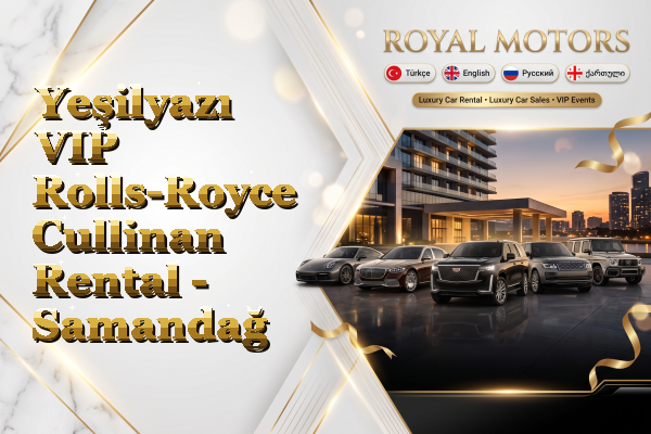 Yeşilyazı VIP Rolls-Royce Cullinan Rental - Samandağ