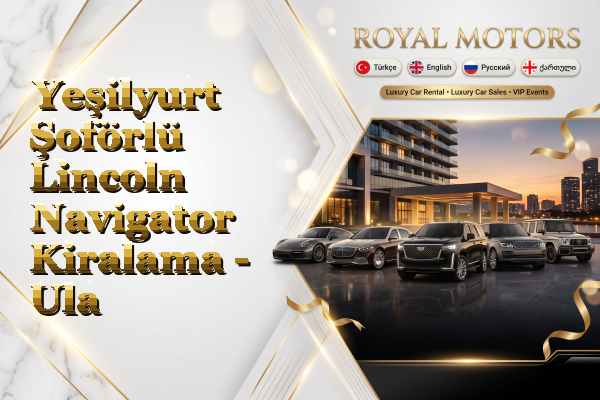 Yeşilyurt Şoförlü Lincoln Navigator Kiralama - Ula