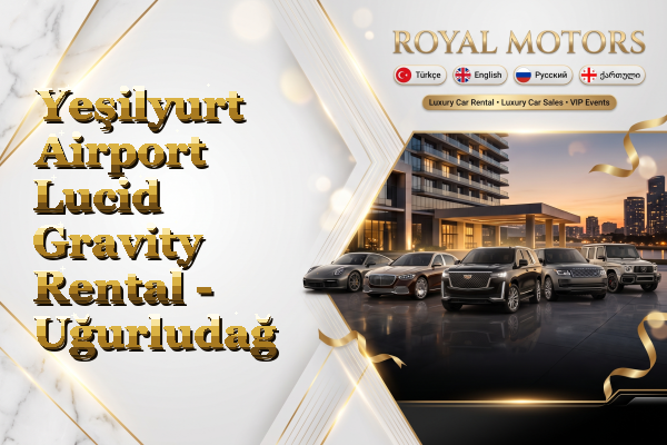 Yeşilyurt Airport Lucid Gravity Rental - Uğurludağ