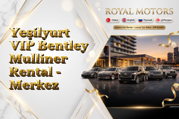 Yeşilyurt VIP Bentley Mulliner Rental - Merkez