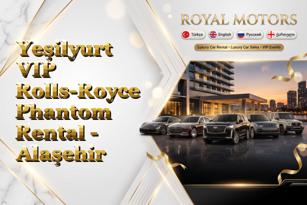 Yeşilyurt VIP Rolls-Royce Phantom Rental - Alaşehir