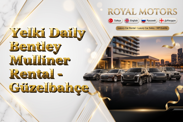 Yelki Daily Bentley Mulliner Rental - Güzelbahçe