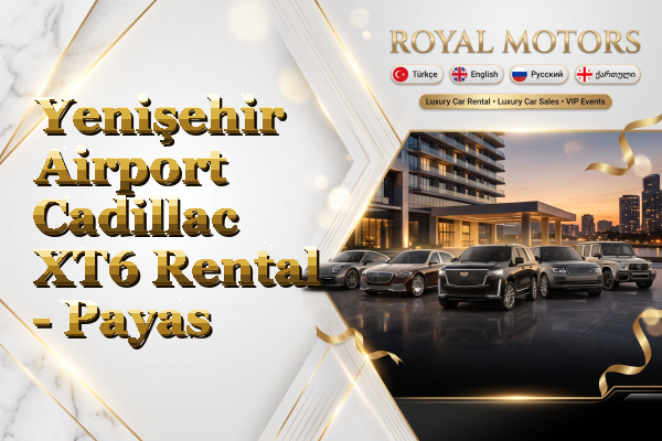 Yenişehir Airport Cadillac XT6 Rental - Payas