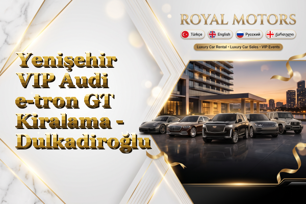 Yenişehir VIP Audi e-tron GT Kiralama - Dulkadiroğlu