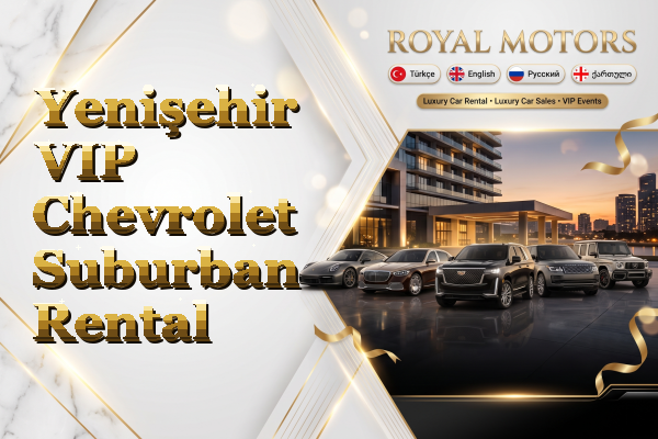 Yenişehir VIP Chevrolet Suburban Rental