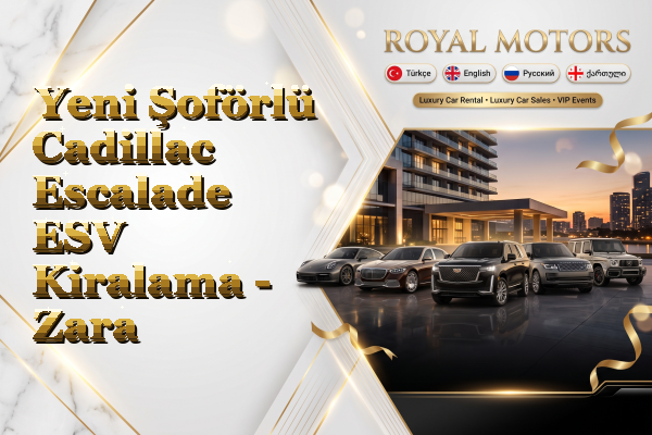 Yeni Şoförlü Cadillac Escalade ESV Kiralama - Zara