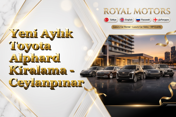 Yeni Aylık Toyota Alphard Kiralama - Ceylanpınar