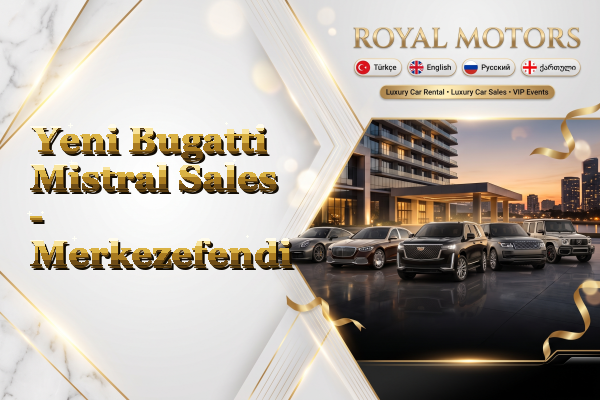 Yeni Bugatti Mistral Sales - Merkezefendi