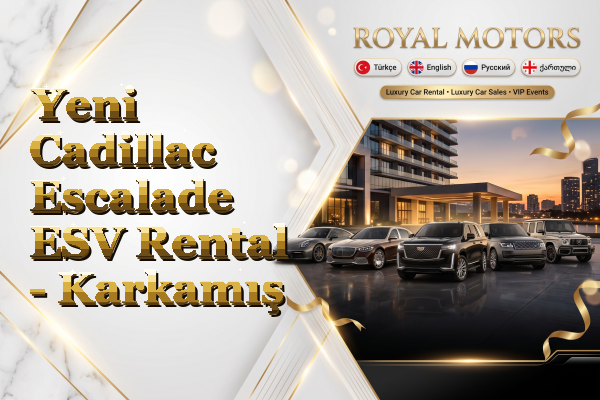 Yeni Cadillac Escalade ESV Rental - Karkamış