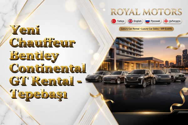 Yeni Chauffeur Bentley Continental GT Rental - Tepebaşı