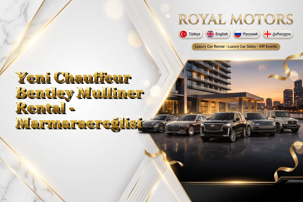 Yeni Chauffeur Bentley Mulliner Rental - Marmaraereğlisi