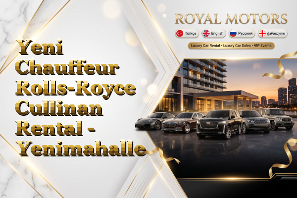 Yeni Chauffeur Rolls-Royce Cullinan Rental - Yenimahalle