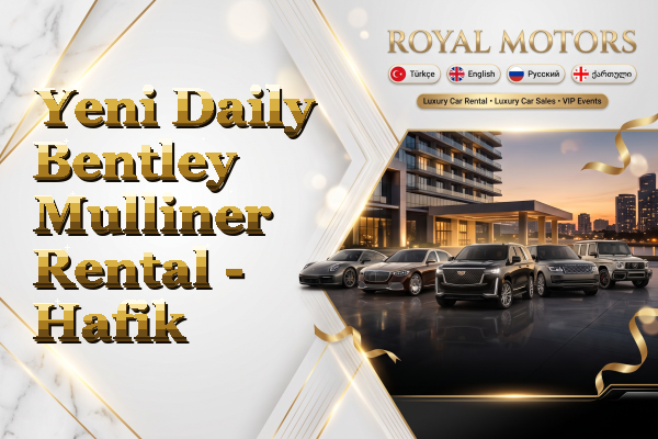 Yeni Daily Bentley Mulliner Rental - Hafik