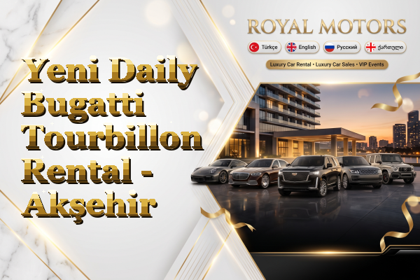 Yeni Daily Bugatti Tourbillon Rental - Akşehir