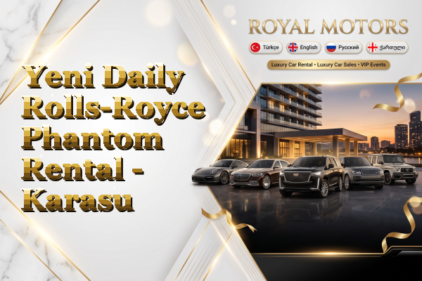 Yeni Daily Rolls-Royce Phantom Rental - Karasu