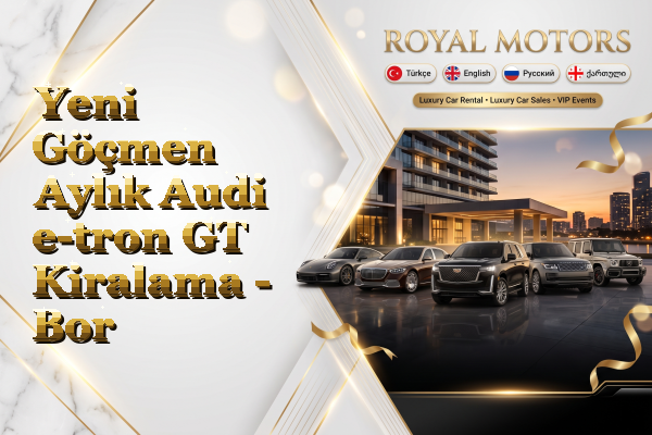 Yeni Göçmen Aylık Audi e-tron GT Kiralama - Bor