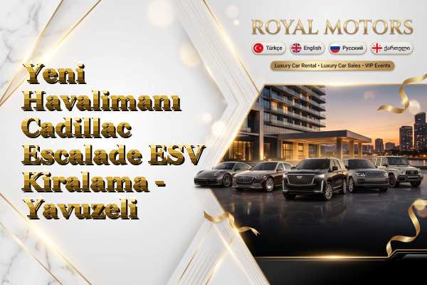 Yeni Havalimanı Cadillac Escalade ESV Kiralama - Yavuzeli