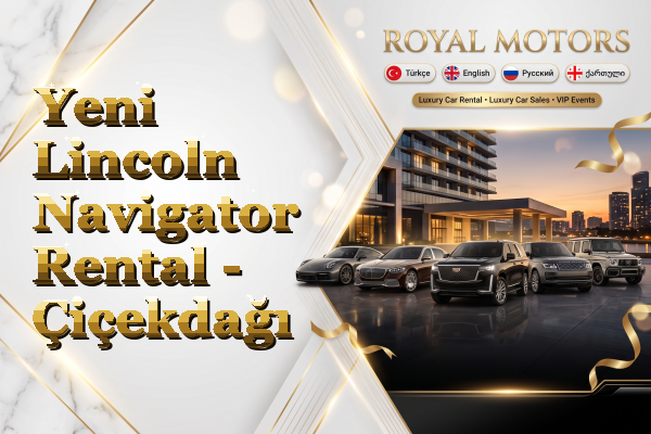 Yeni Lincoln Navigator Rental - Çiçekdağı