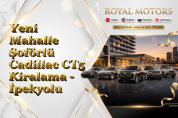 Yeni Mahalle Şoförlü Cadillac CT5 Kiralama - İpekyolu