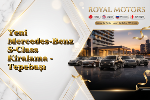 Yeni Mercedes-Benz S-Class Kiralama - Tepebaşı