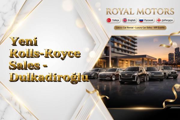 Yeni Rolls-Royce Sales - Dulkadiroğlu
