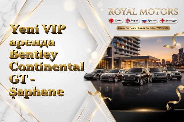 Yeni VIP аренда Bentley Continental GT - Şaphane