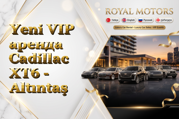 Yeni VIP аренда Cadillac XT6 - Altıntaş