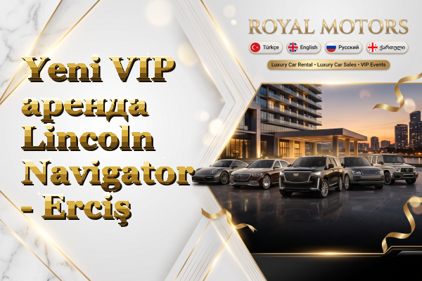Yeni VIP аренда Lincoln Navigator - Erciş