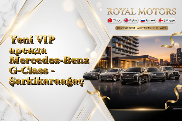 Yeni VIP аренда Mercedes-Benz G-Class - Şarkikaraağaç