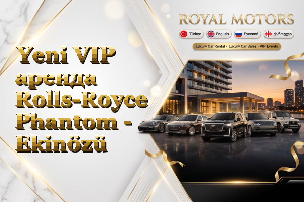 Yeni VIP аренда Rolls-Royce Phantom - Ekinözü