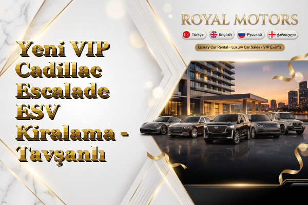 Yeni VIP Cadillac Escalade ESV Kiralama - Tavşanlı