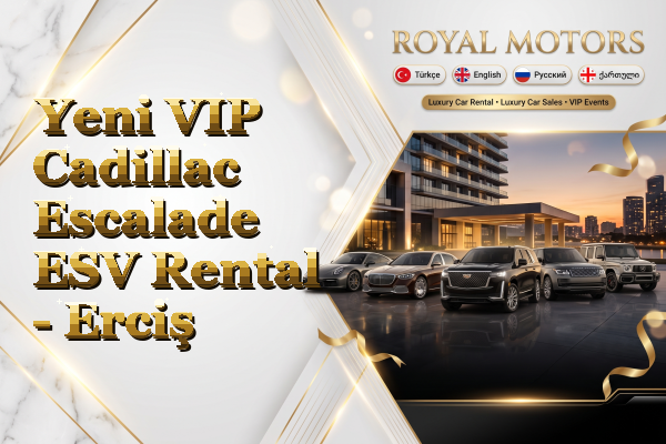 Yeni VIP Cadillac Escalade ESV Rental - Erciş