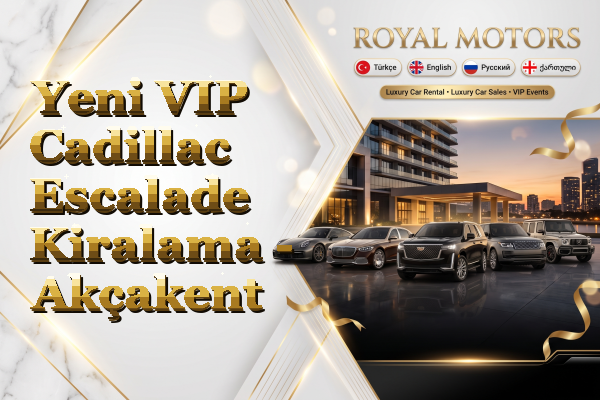 Yeni VIP Cadillac Escalade Kiralama - Akçakent