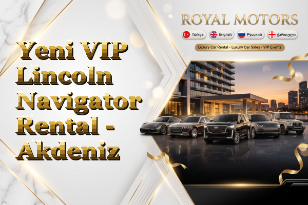 Yeni VIP Lincoln Navigator Rental - Akdeniz