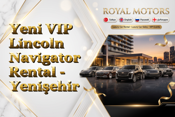 Yeni VIP Lincoln Navigator Rental - Yenişehir