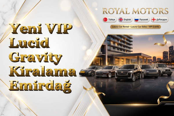Yeni VIP Lucid Gravity Kiralama - Emirdağ