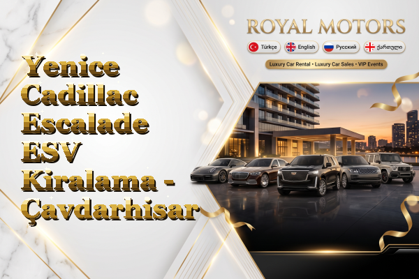 Yenice Cadillac Escalade ESV Kiralama - Çavdarhisar