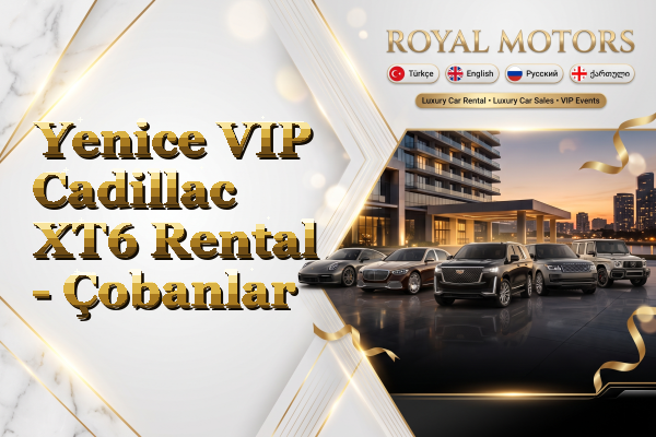 Yenice VIP Cadillac XT6 Rental - Çobanlar