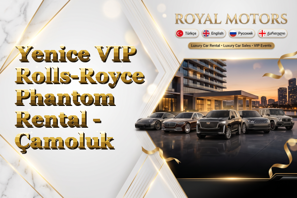 Yenice VIP Rolls-Royce Phantom Rental - Çamoluk