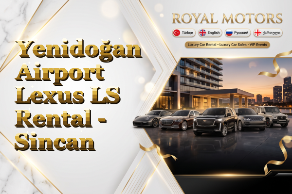 Yenidoğan Airport Lexus LS Rental - Sincan