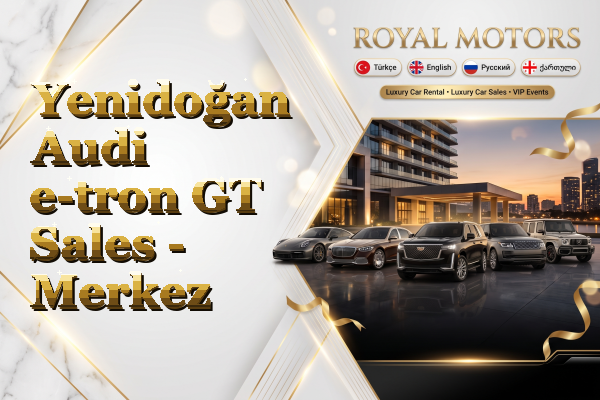Yenidoğan Audi e-tron GT Sales - Merkez
