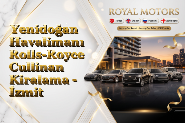 Yenidoğan Havalimanı Rolls-Royce Cullinan Kiralama - İzmit
