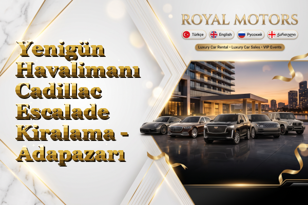 Yenigün Havalimanı Cadillac Escalade Kiralama - Adapazarı