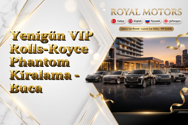 Yenigün VIP Rolls-Royce Phantom Kiralama - Buca