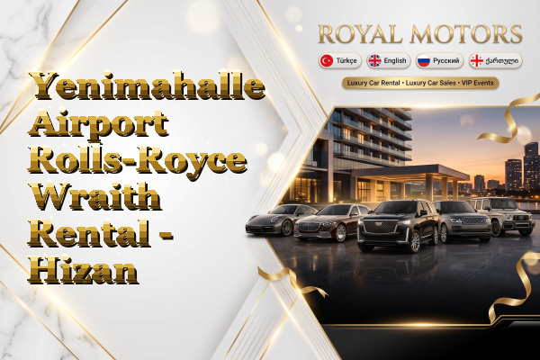 Yenimahalle Airport Rolls-Royce Wraith Rental - Hizan
